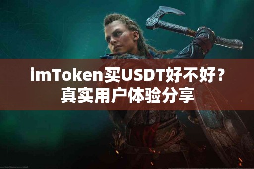 imToken买USDT好不好？真实用户体验分享