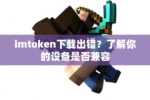 imtoken下载出错？了解你的设备是否兼容