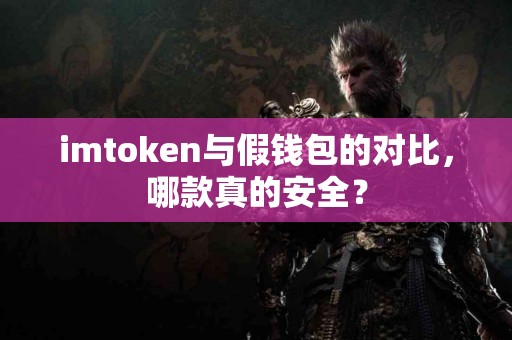 imtoken与假钱包的对比，哪款真的安全？