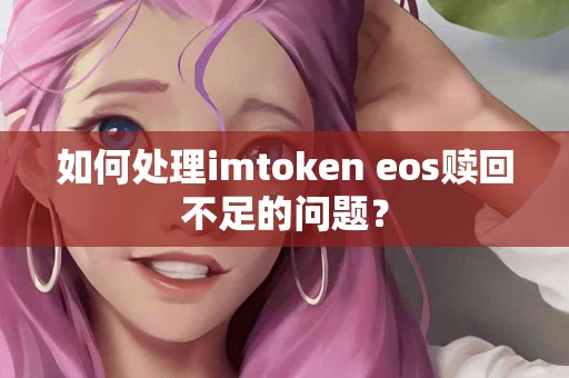 如何处理imtoken eos赎回不足的问题？