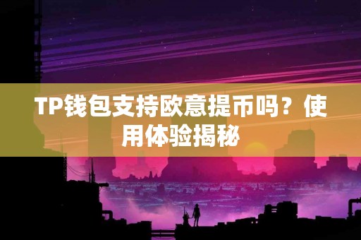 TP钱包支持欧意提币吗？使用体验揭秘