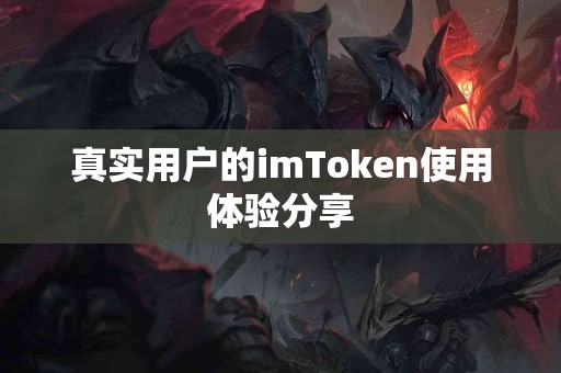 真实用户的imToken使用体验分享