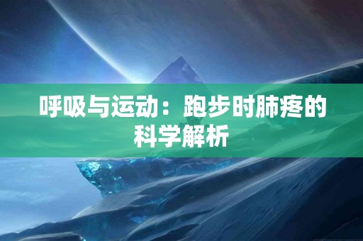 呼吸与运动：跑步时肺疼的科学解析