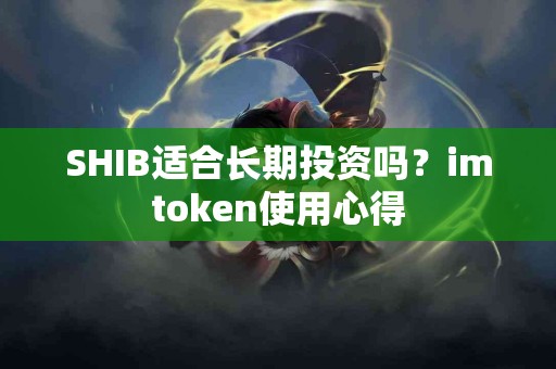 SHIB适合长期投资吗？imtoken使用心得