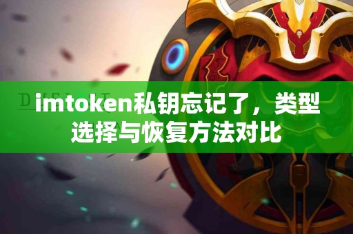 imtoken私钥忘记了，类型选择与恢复方法对比