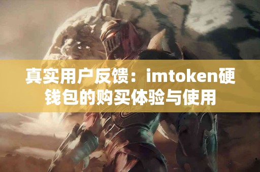 真实用户反馈：imtoken硬钱包的购买体验与使用