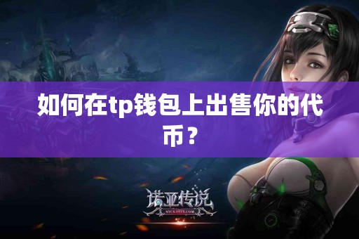 如何在tp钱包上出售你的代币？