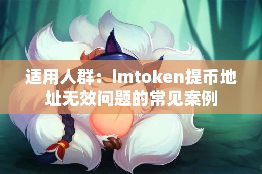 适用人群：imtoken提币地址无效问题的常见案例