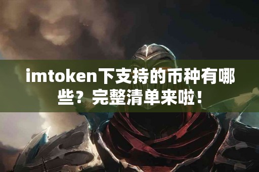 imtoken下支持的币种有哪些？完整清单来啦！