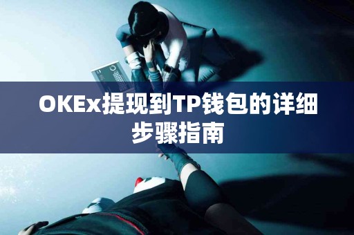 OKEx提现到TP钱包的详细步骤指南