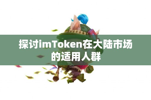 探讨imToken在大陆市场的适用人群