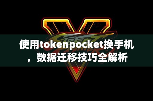 使用tokenpocket换手机，数据迁移技巧全解析