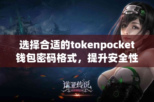 选择合适的tokenpocket钱包密码格式,提升安全性 选择合适的tokenpocket钱包密码格式,提升安全性