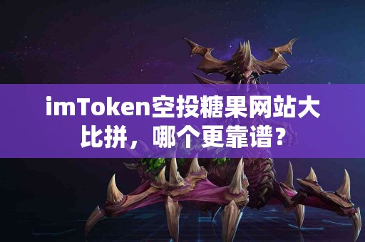 imToken空投糖果网站大比拼，哪个更靠谱？
