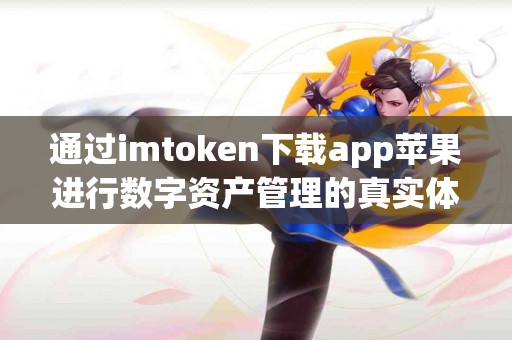 通过imtoken下载app苹果进行数字资产管理的真实体验