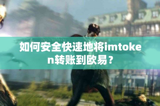 如何安全快速地将imtoken转账到欧易？