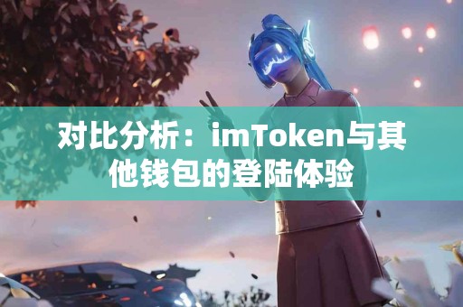 对比分析：imToken与其他钱包的登陆体验