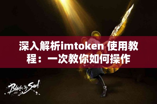 深入解析imtoken 使用教程：一次教你如何操作