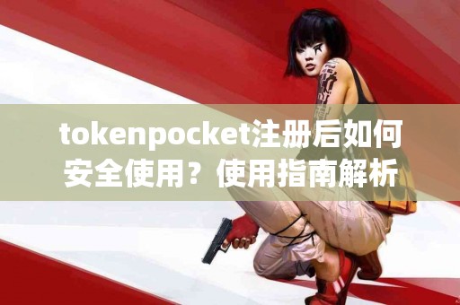 tokenpocket注册后如何安全使用？使用指南解析