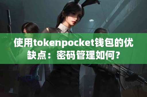 使用tokenpocket钱包的优缺点：密码管理如何？