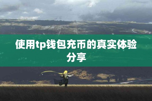 使用tp钱包充币的真实体验分享