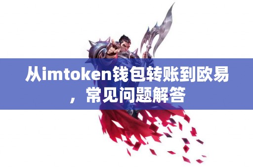 从imtoken钱包转账到欧易，常见问题解答