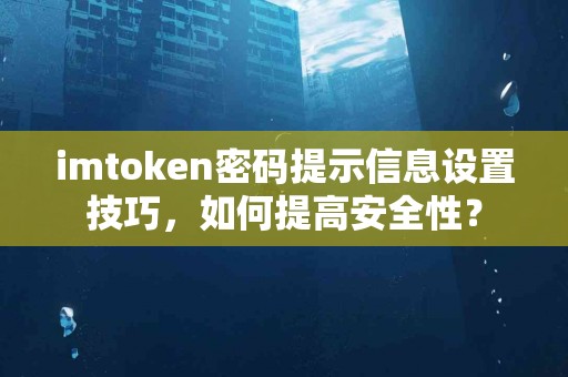 imtoken密码提示信息设置技巧，如何提高安全性？