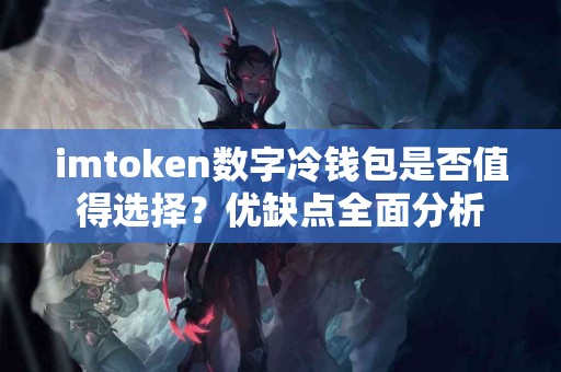 imtoken数字冷钱包是否值得选择？优缺点全面分析