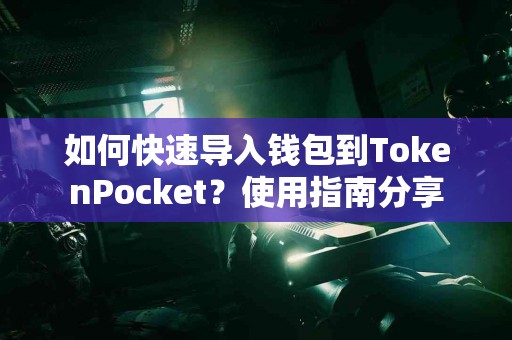 如何快速导入钱包到TokenPocket？使用指南分享