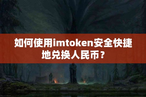 如何使用imtoken安全快捷地兑换人民币？