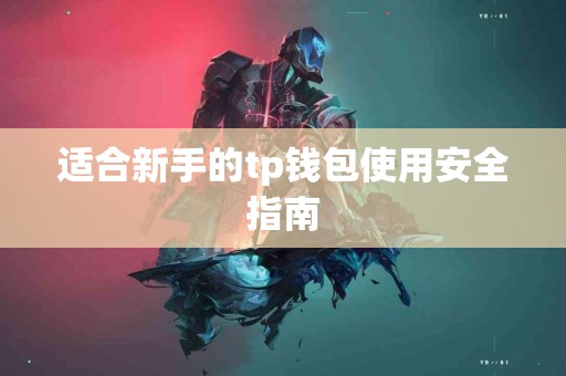 适合新手的tp钱包使用安全指南