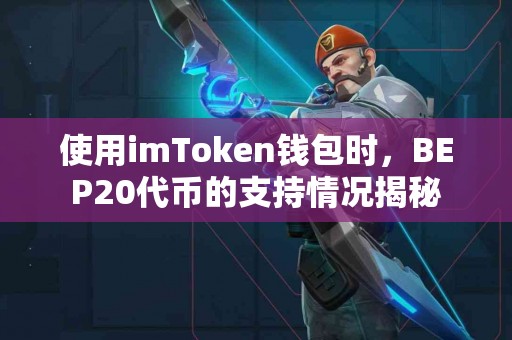使用imToken钱包时，BEP20代币的支持情况揭秘