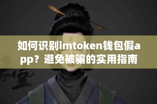 如何识别imtoken钱包假app？避免被骗的实用指南