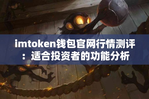 imtoken钱包官网行情测评：适合投资者的功能分析