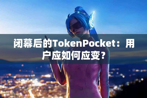 闭幕后的TokenPocket：用户应如何应变？