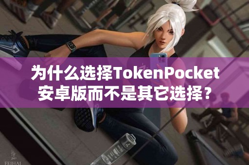 为什么选择TokenPocket安卓版而不是其它选择？