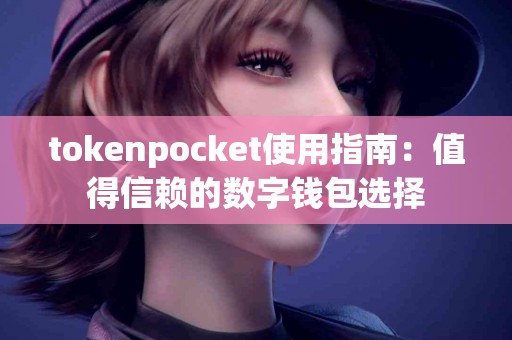 tokenpocket使用指南：值得信赖的数字钱包选择