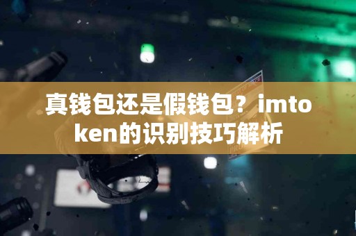 真钱包还是假钱包？imtoken的识别技巧解析