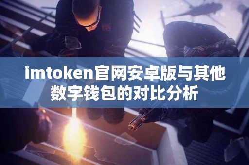 imtoken官网安卓版与其他数字钱包的对比分析