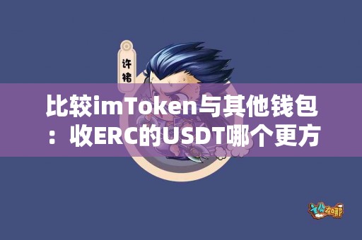 比较imToken与其他钱包：收ERC的USDT哪个更方便