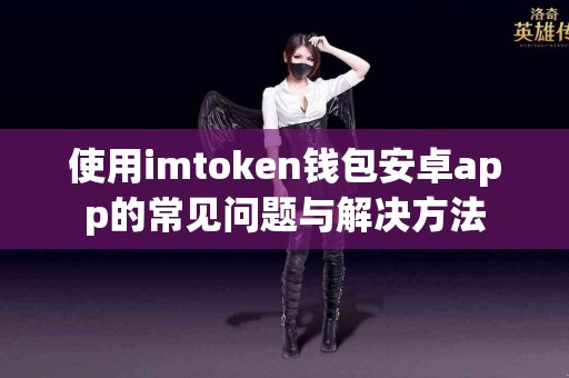 使用imtoken钱包安卓app的常见问题与解决方法
