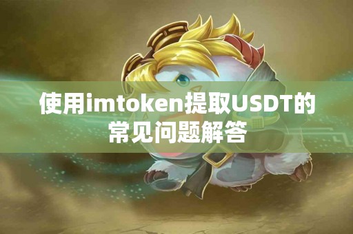 使用imtoken提取USDT的常见问题解答