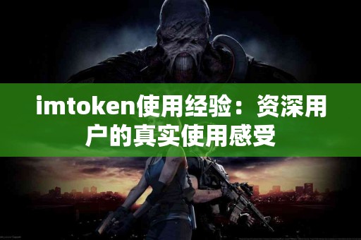 imtoken使用经验：资深用户的真实使用感受