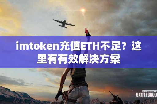 imtoken充值ETH不足？这里有有效解决方案