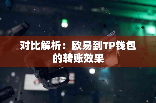 对比解析：欧易到TP钱包的转账效果