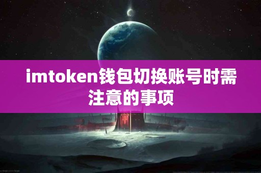 imtoken钱包切换账号时需注意的事项