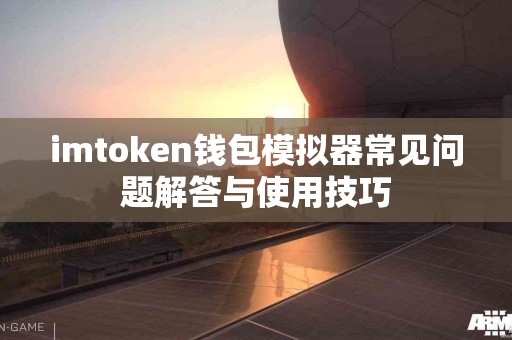 imtoken钱包模拟器常见问题解答与使用技巧