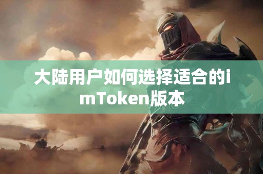 大陆用户如何选择适合的imToken版本