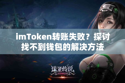 imToken转账失败？探讨找不到钱包的解决方法