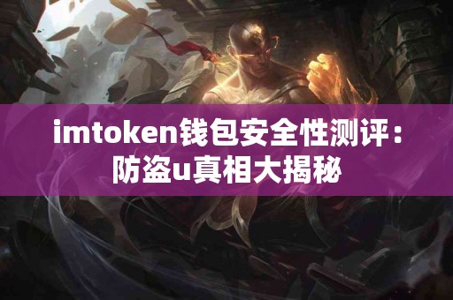 imtoken钱包安全性测评：防盗u真相大揭秘